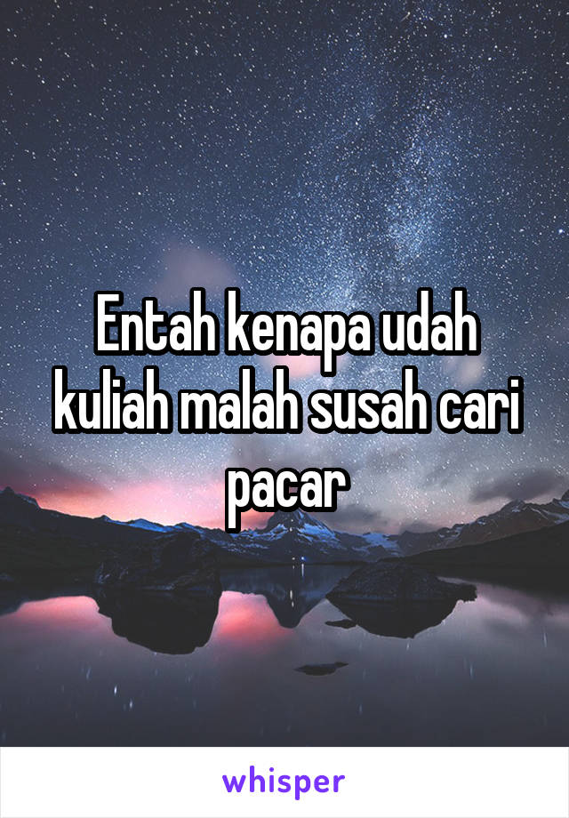 Entah kenapa udah kuliah malah susah cari pacar