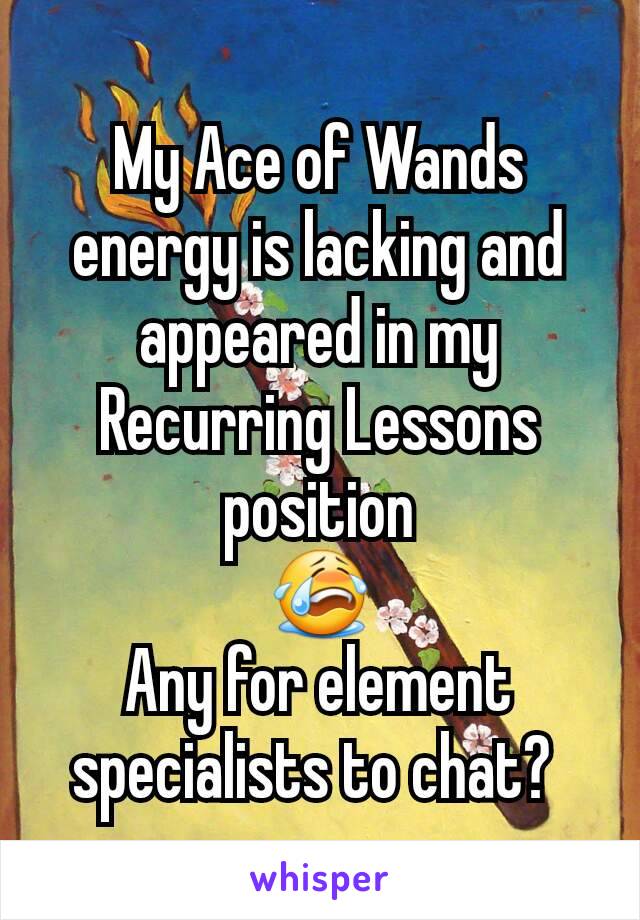 My Ace of Wands energy is lacking and appeared in my Recurring Lessons position
😭
Any for element specialists to chat? 