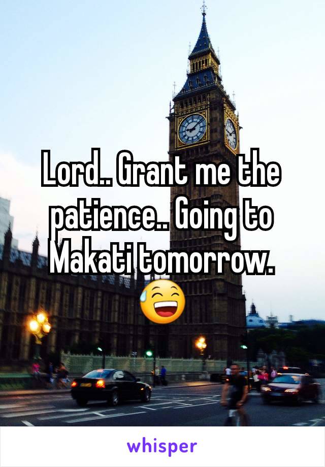 Lord.. Grant me the patience.. Going to Makati tomorrow. 😅