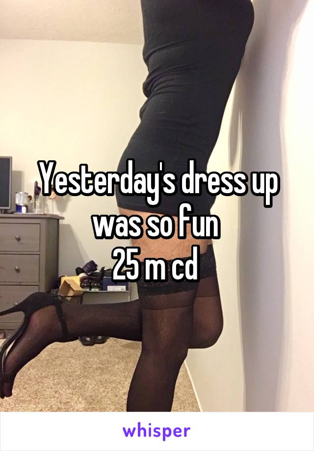 Yesterday's dress up was so fun 
25 m cd 