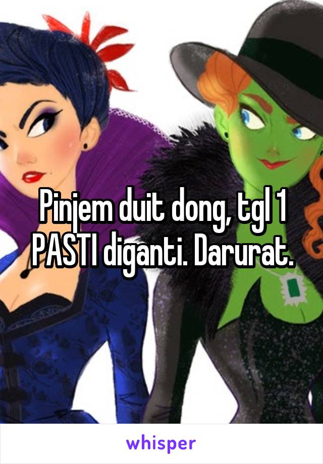 Pinjem duit dong, tgl 1 PASTI diganti. Darurat.