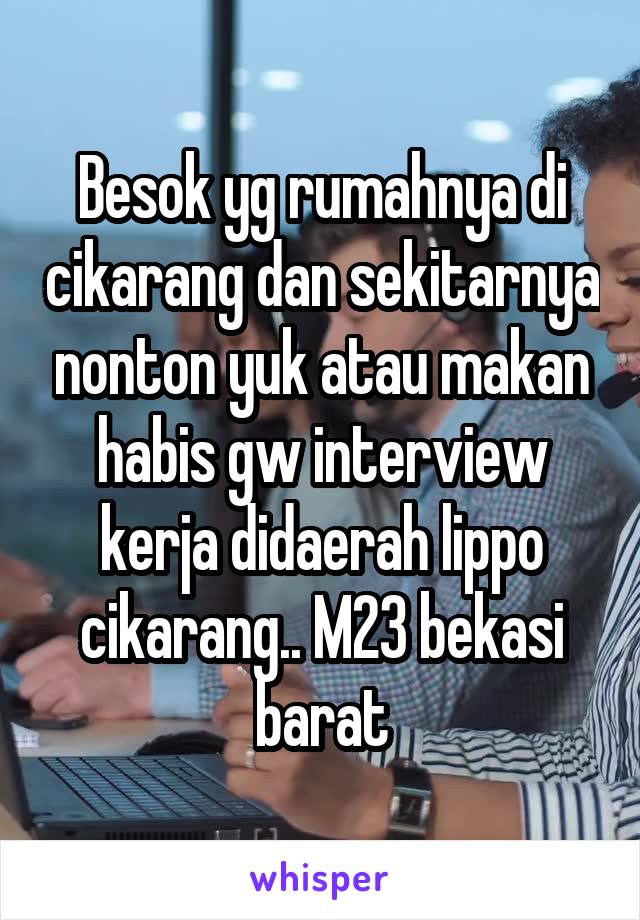 Besok yg rumahnya di cikarang dan sekitarnya nonton yuk atau makan habis gw interview kerja didaerah lippo cikarang.. M23 bekasi barat