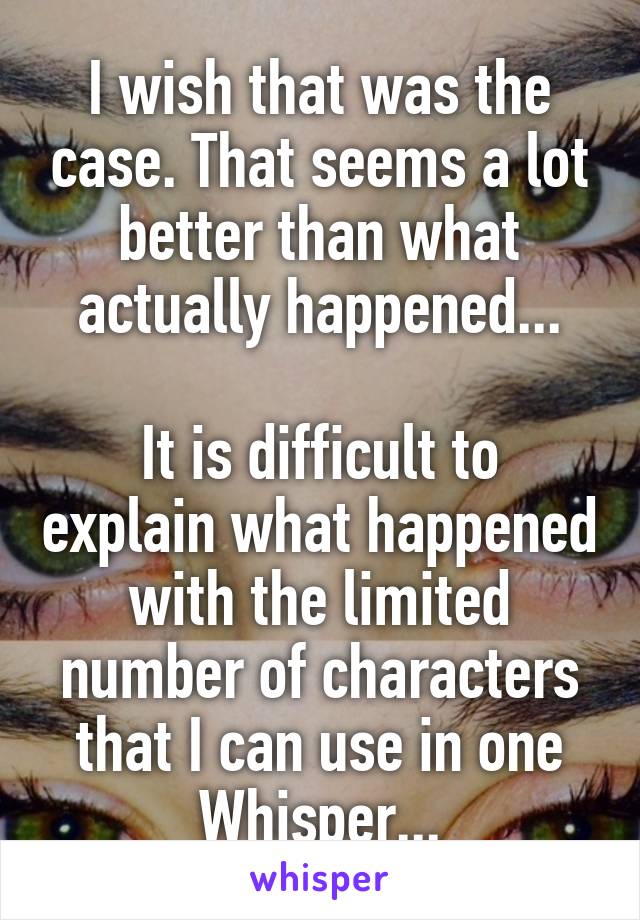 I wish that was the case. That seems a lot better than what actually happened...

It is difficult to explain what happened with the limited number of characters that I can use in one Whisper...