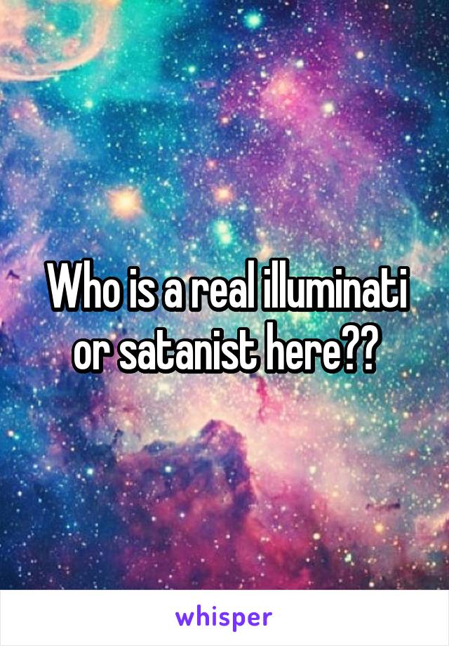 Who is a real illuminati or satanist here??