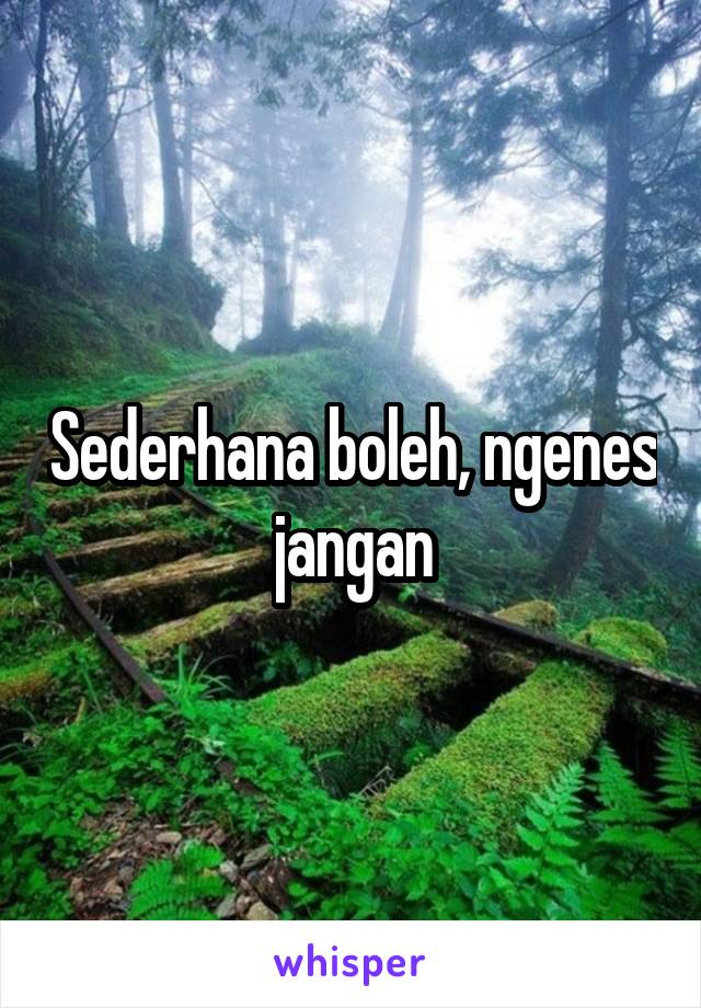 Sederhana boleh, ngenes jangan