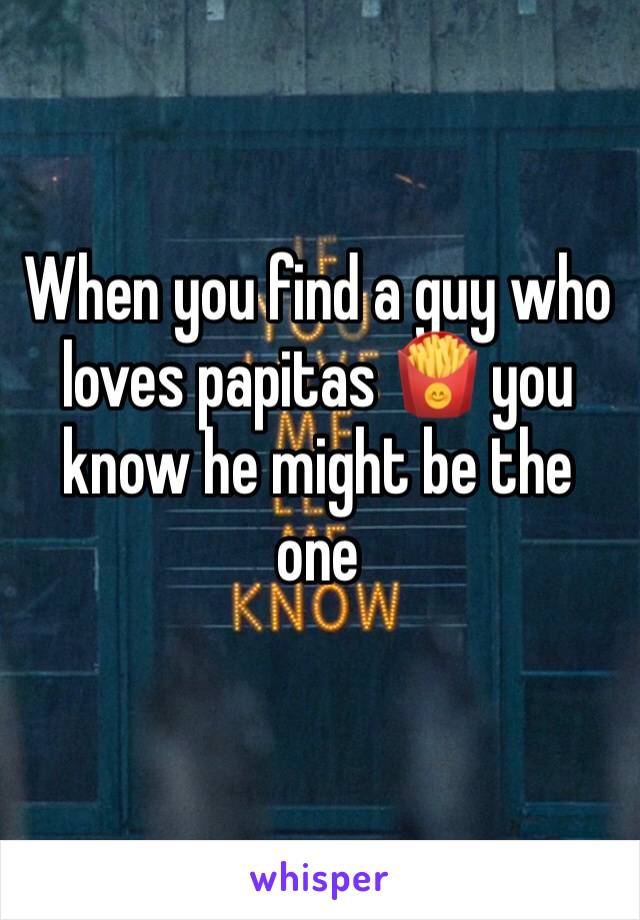 When you find a guy who loves papitas 🍟 you know he might be the one