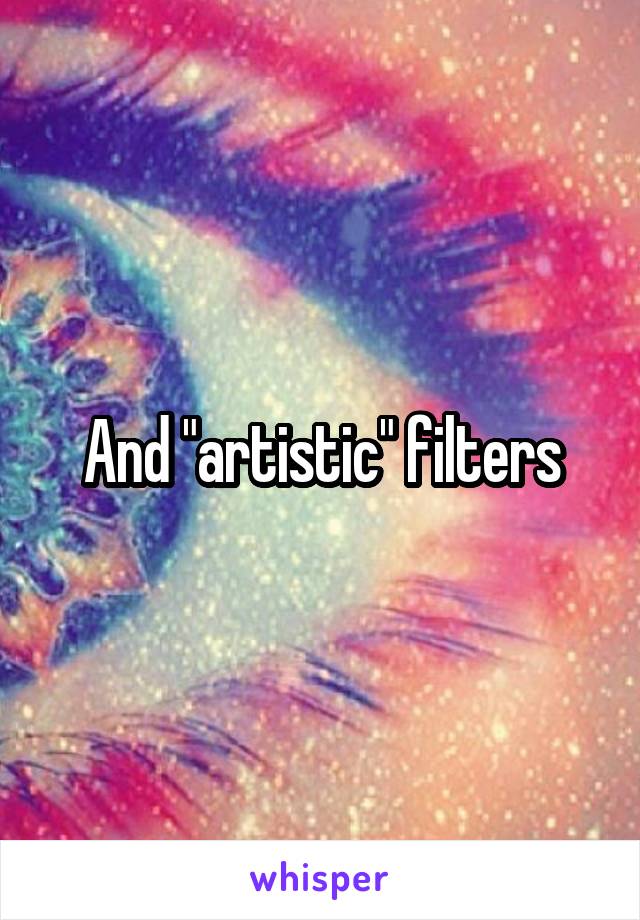 And "artistic" filters