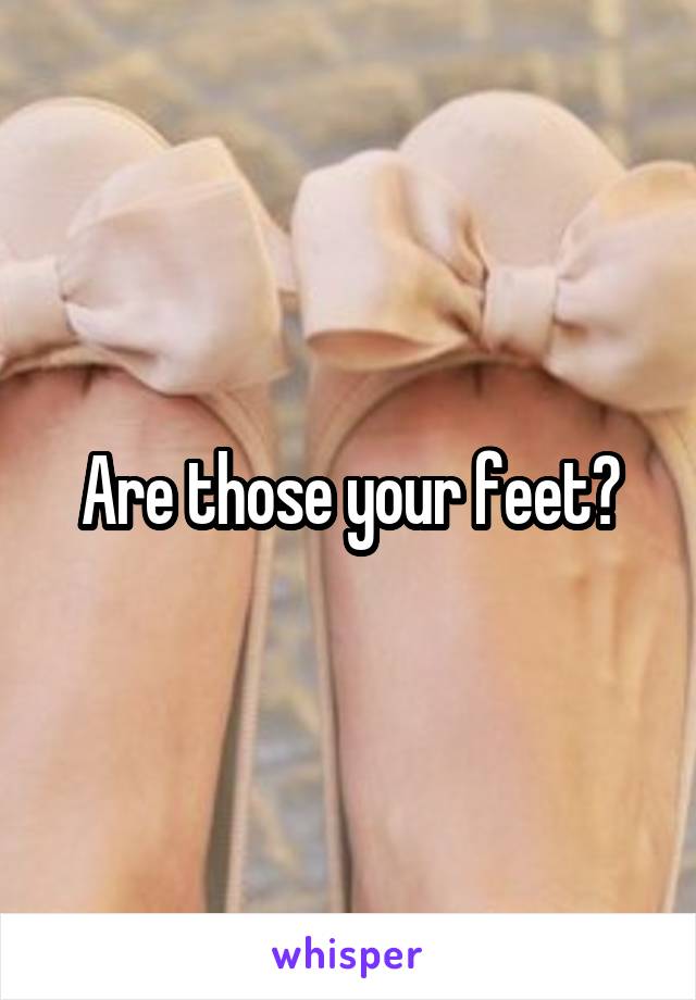 Are those your feet?