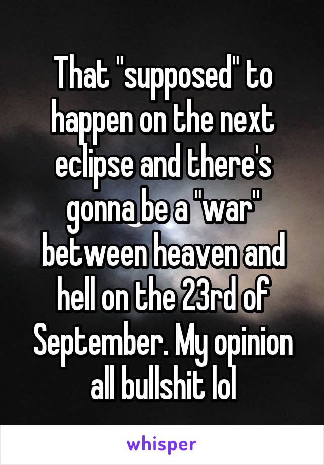 That "supposed" to happen on the next eclipse and there's gonna be a "war" between heaven and hell on the 23rd of September. My opinion all bullshit lol