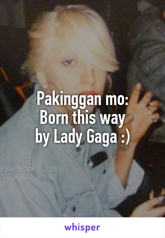 Pakinggan mo:
Born this way
by Lady Gaga :)