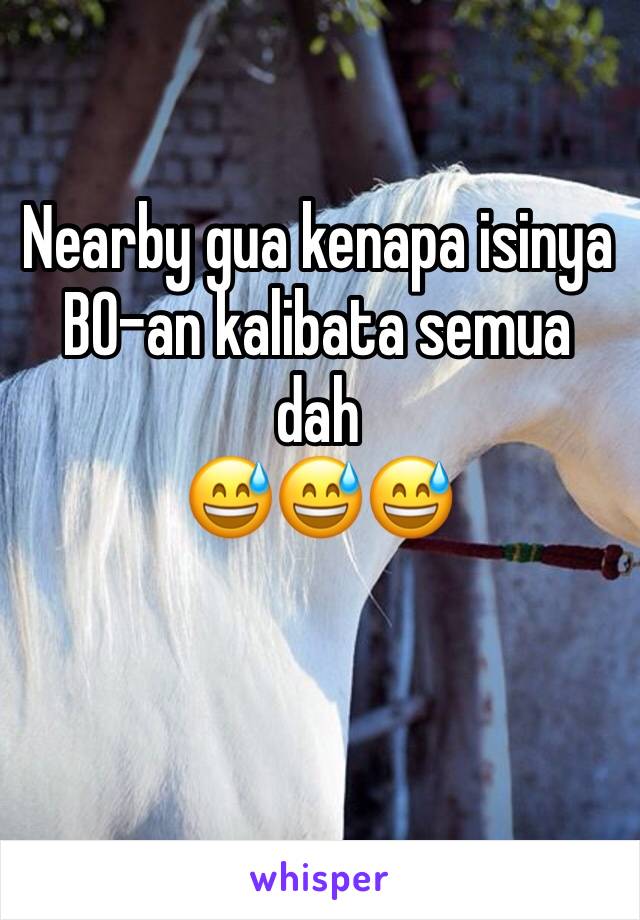 Nearby gua kenapa isinya BO-an kalibata semua dah 
😅😅😅