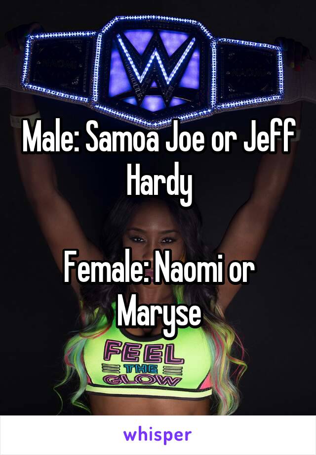 Male: Samoa Joe or Jeff Hardy

Female: Naomi or Maryse