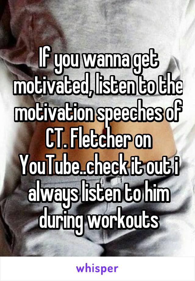 If you wanna get motivated, listen to the motivation speeches of CT. Fletcher on YouTube..check it out i always listen to him during workouts