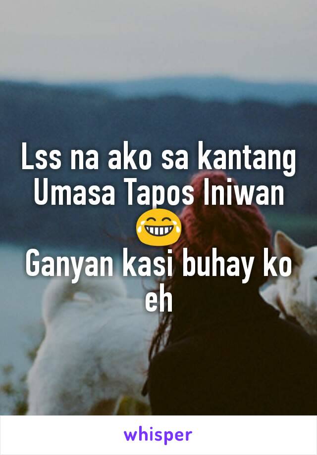 Lss na ako sa kantang Umasa Tapos Iniwan 😂
Ganyan kasi buhay ko eh