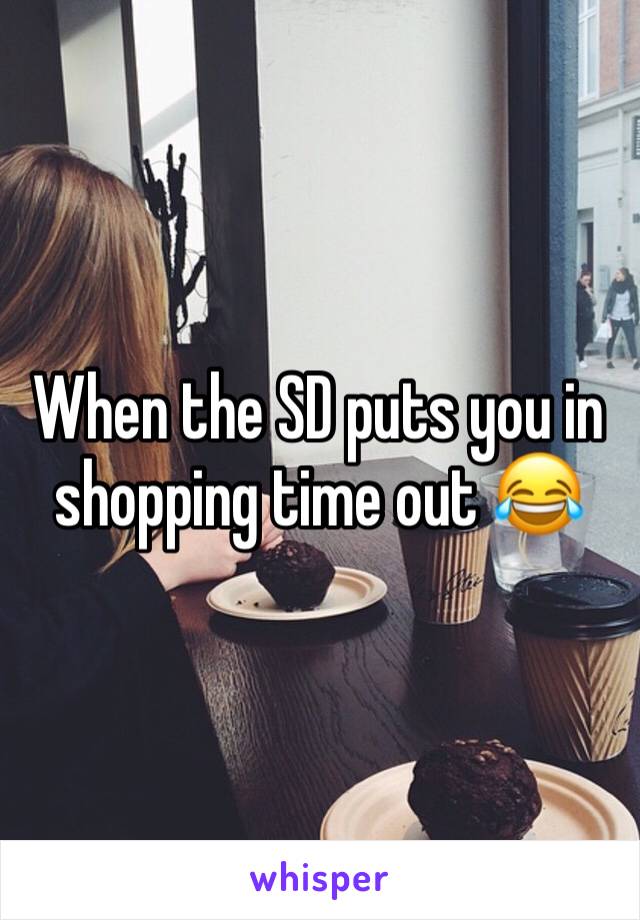 When the SD puts you in shopping time out 😂