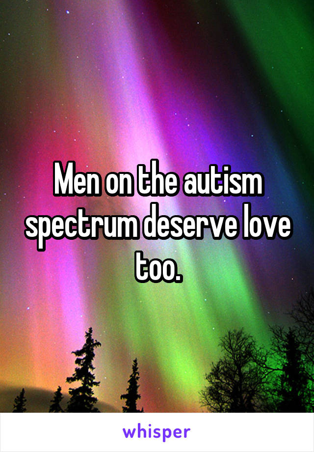 Men on the autism spectrum deserve love too.