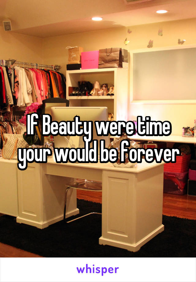 If Beauty were time your would be forever