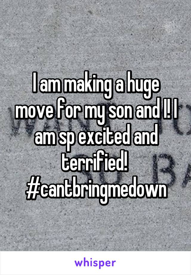 I am making a huge move for my son and I! I am sp excited and terrified! 
#cantbringmedown