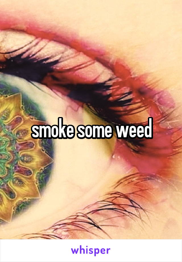 smoke some weed