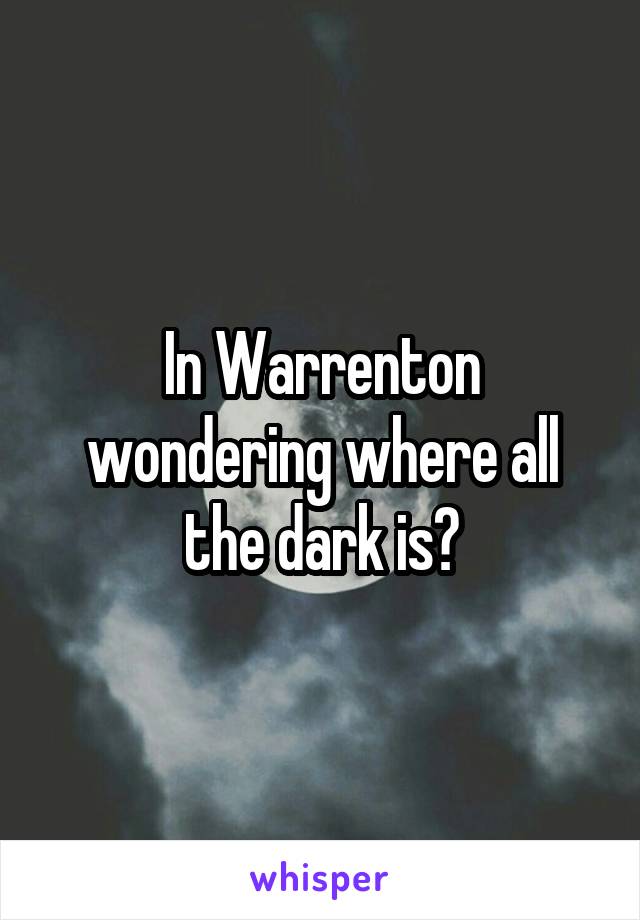 In Warrenton wondering where all the dark is?