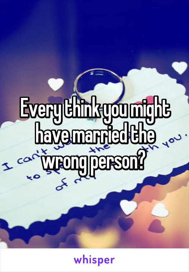 Every think you might have married the wrong person? 