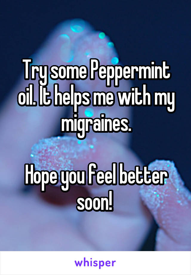 Try some Peppermint oil. It helps me with my migraines.

Hope you feel better soon! 