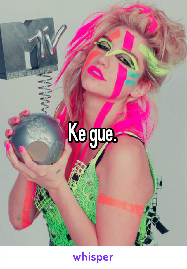 Ke gue. 