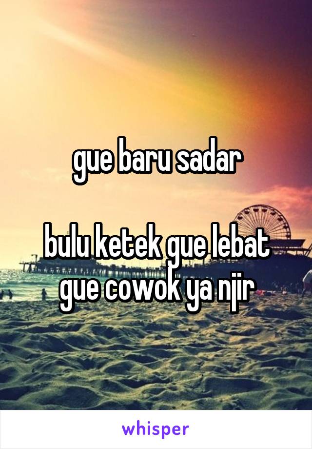 gue baru sadar

bulu ketek gue lebat
gue cowok ya njir