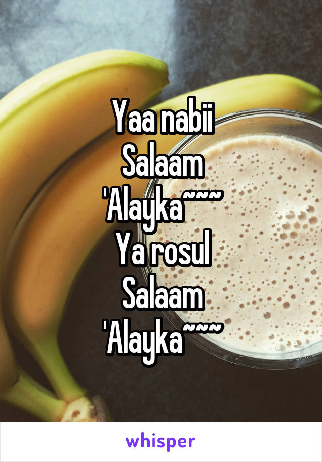 Yaa nabii
Salaam
'Alayka~~~
Ya rosul
Salaam
'Alayka~~~