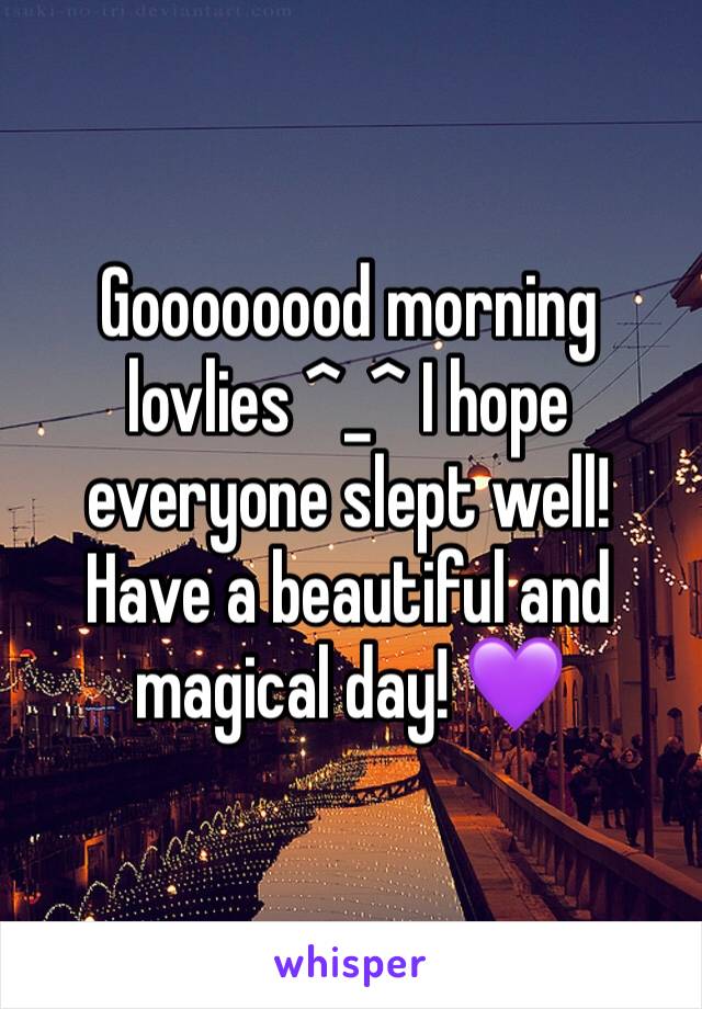 Goooooood morning lovlies ^_^ I hope everyone slept well! Have a beautiful and magical day! 💜