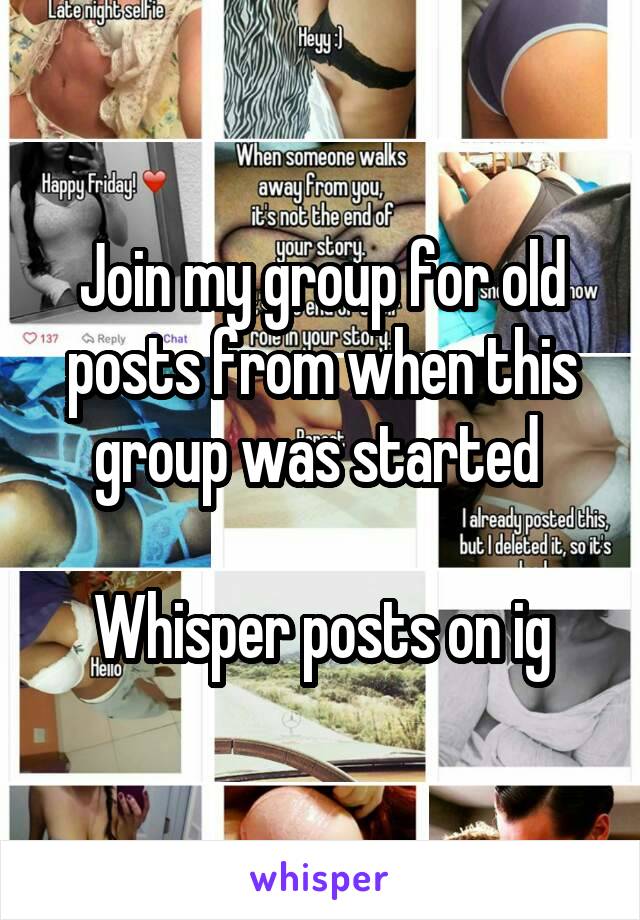 Join my group for old posts from when this group was started 

Whisper posts on ig