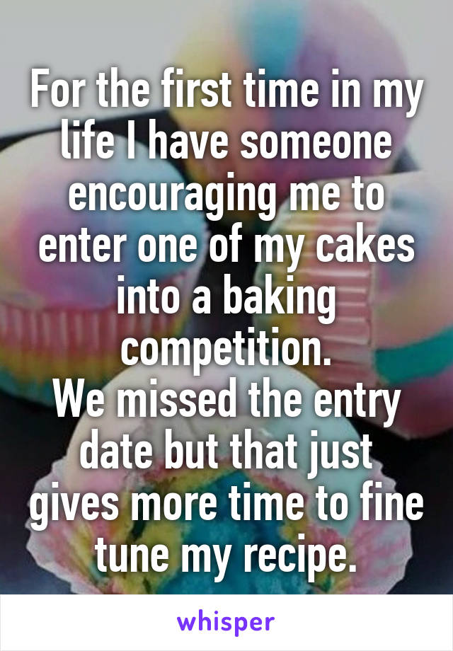 For the first time in my life I have someone encouraging me to enter one of my cakes into a baking competition.
We missed the entry date but that just gives more time to fine tune my recipe.