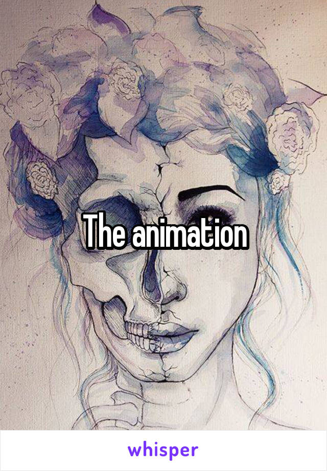 The animation