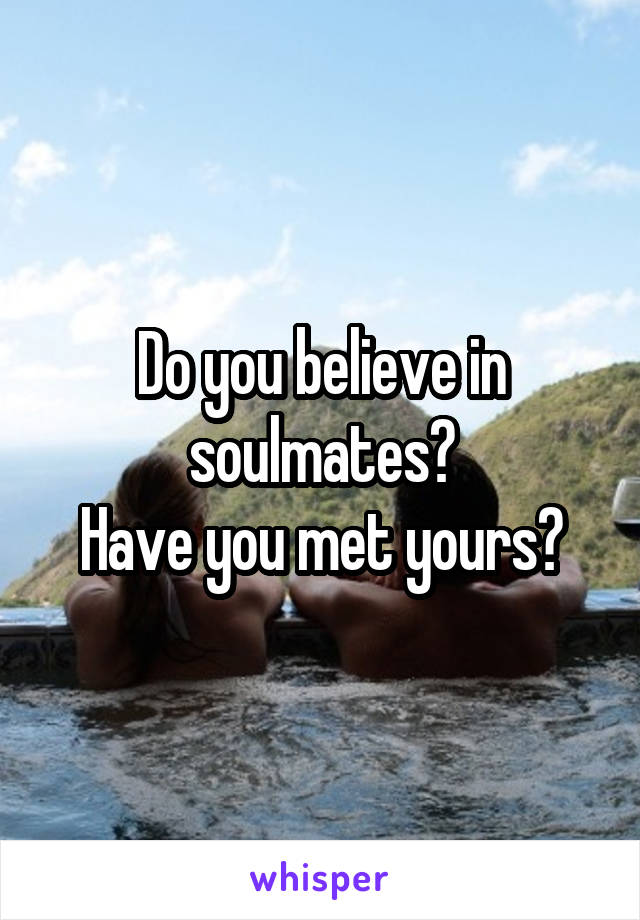 Do you believe in soulmates?
Have you met yours?