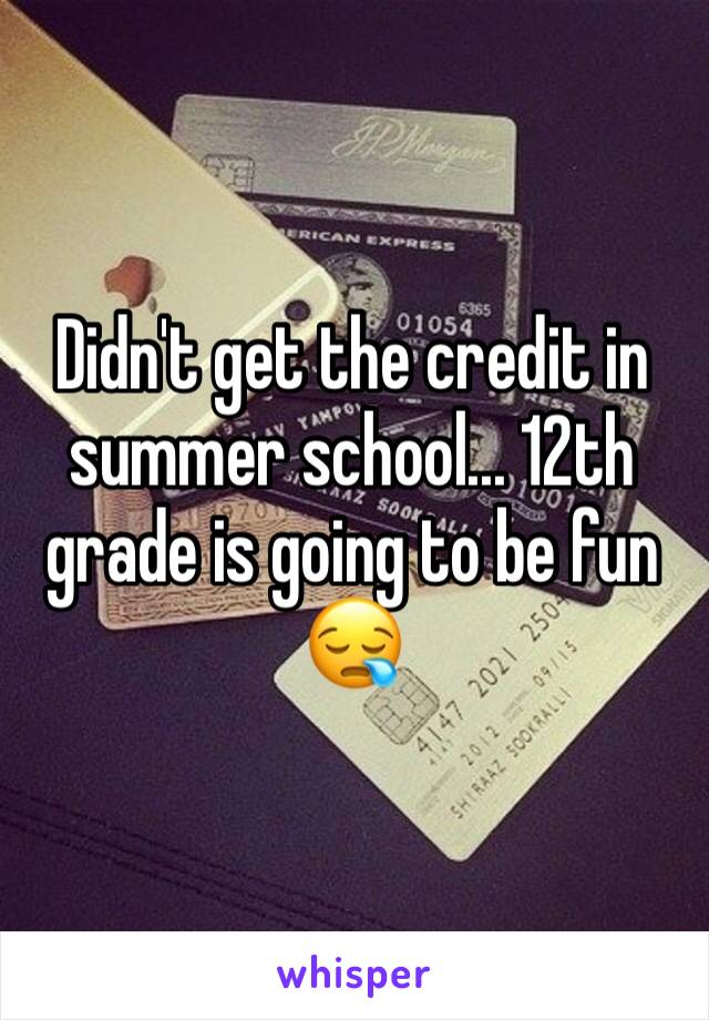 Didn't get the credit in summer school... 12th grade is going to be fun 😪