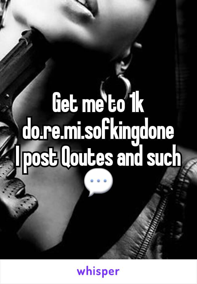 Get me to 1k
do.re.mi.sofkingdone
I post Qoutes and such💬