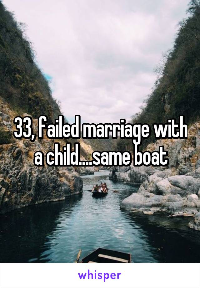 33, failed marriage with a child....same boat