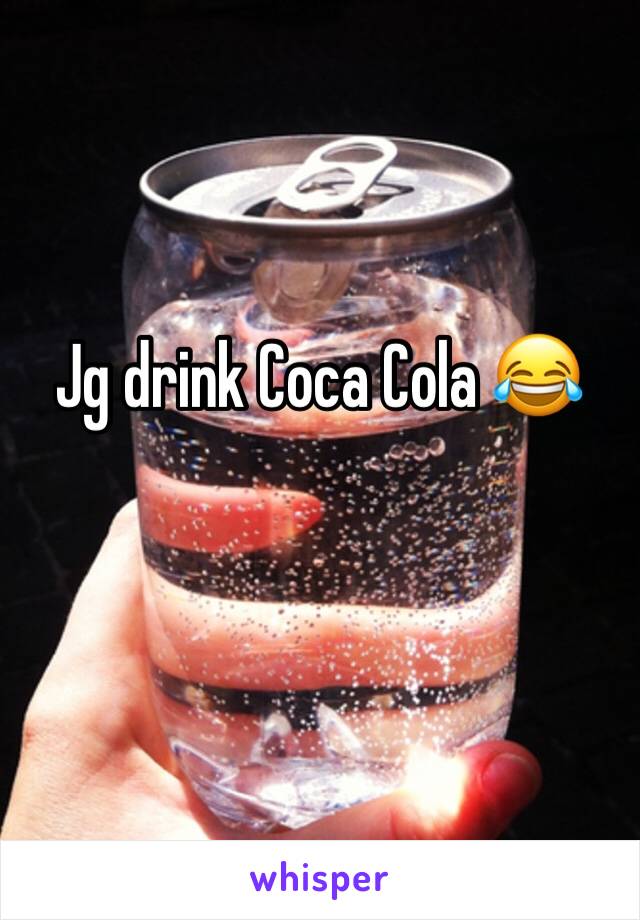 
Jg drink Coca Cola 😂