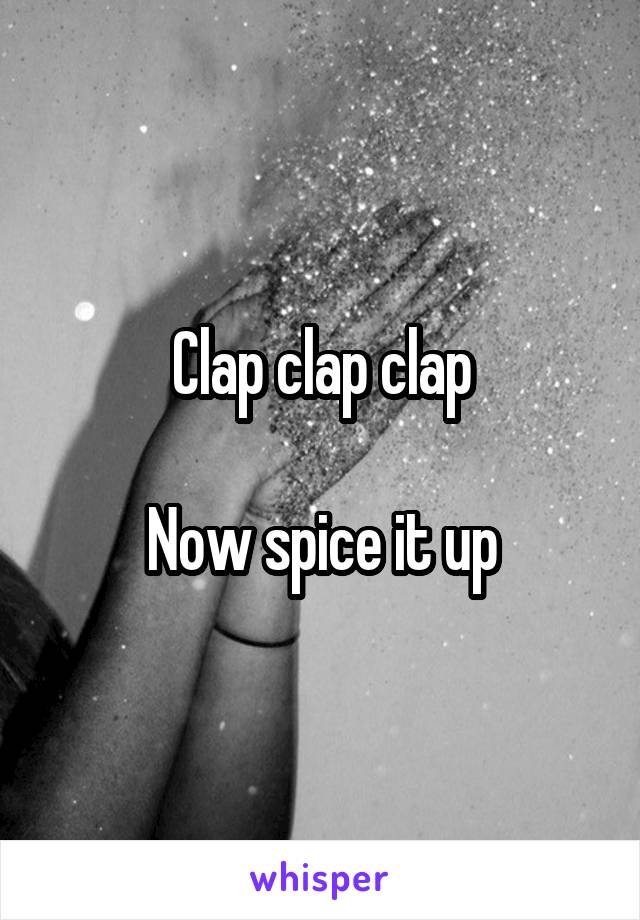 Clap clap clap

Now spice it up