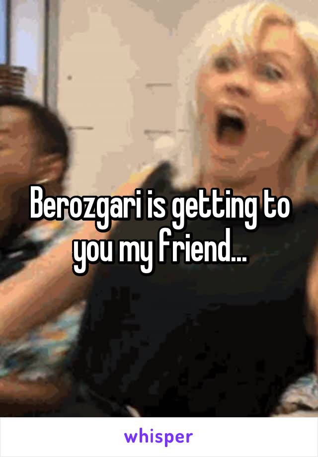 Berozgari is getting to you my friend...