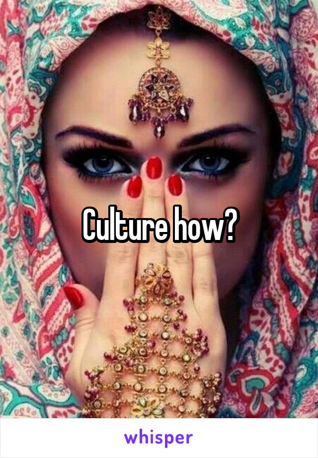 Culture how?