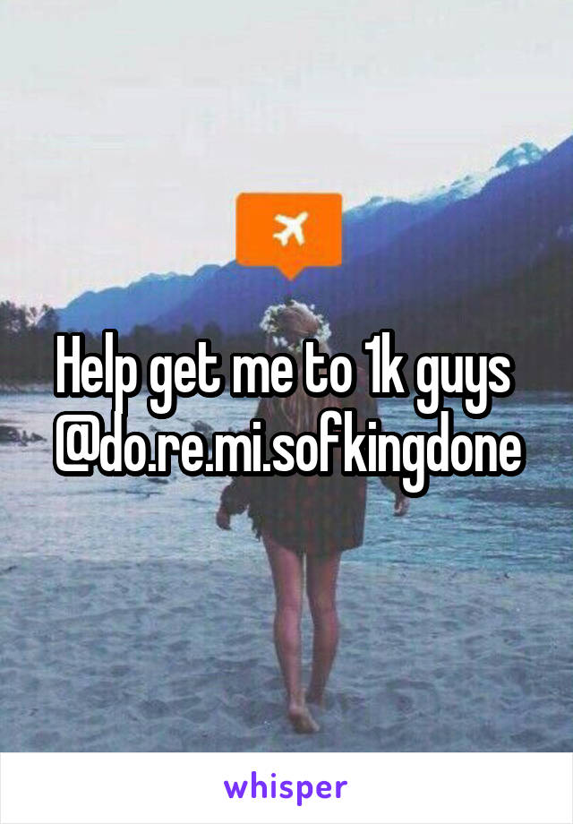 Help get me to 1k guys 
@do.re.mi.sofkingdone