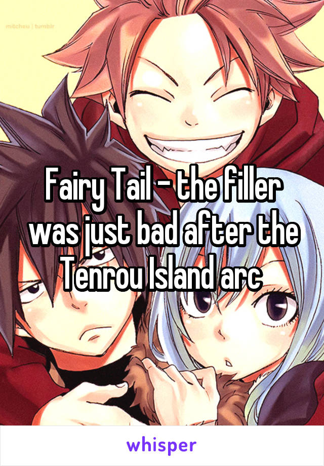 Fairy Tail - the filler was just bad after the Tenrou Island arc 