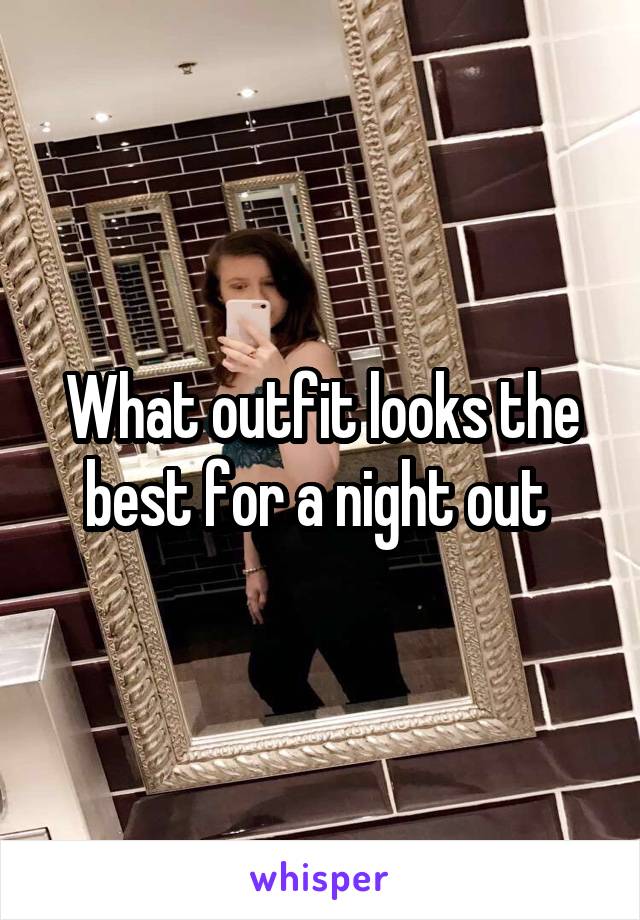 What outfit looks the best for a night out 