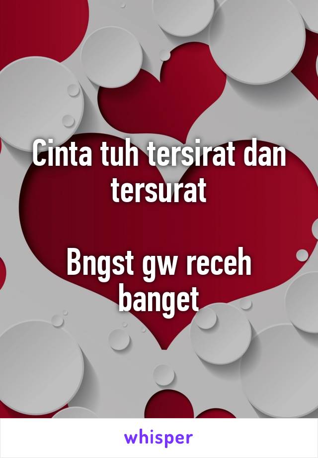 Cinta tuh tersirat dan tersurat

Bngst gw receh banget