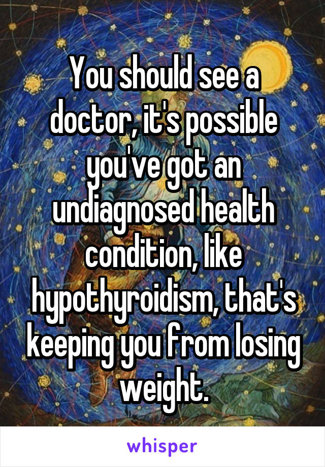 You should see a doctor, it's possible you've got an undiagnosed health condition, like hypothyroidism, that's keeping you from losing weight.