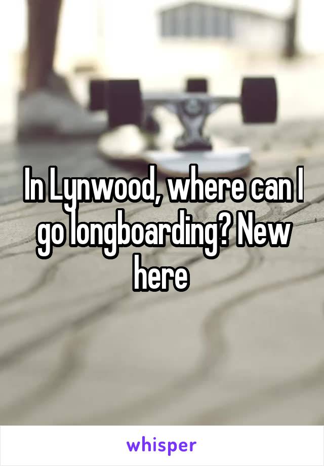 In Lynwood, where can I go longboarding? New here 