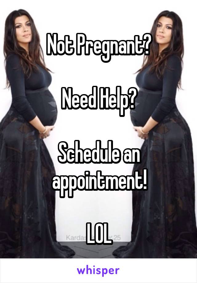 Not Pregnant?

Need Help?

Schedule an appointment!

LOL