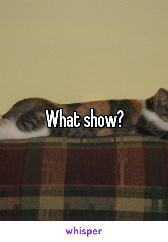 What show?