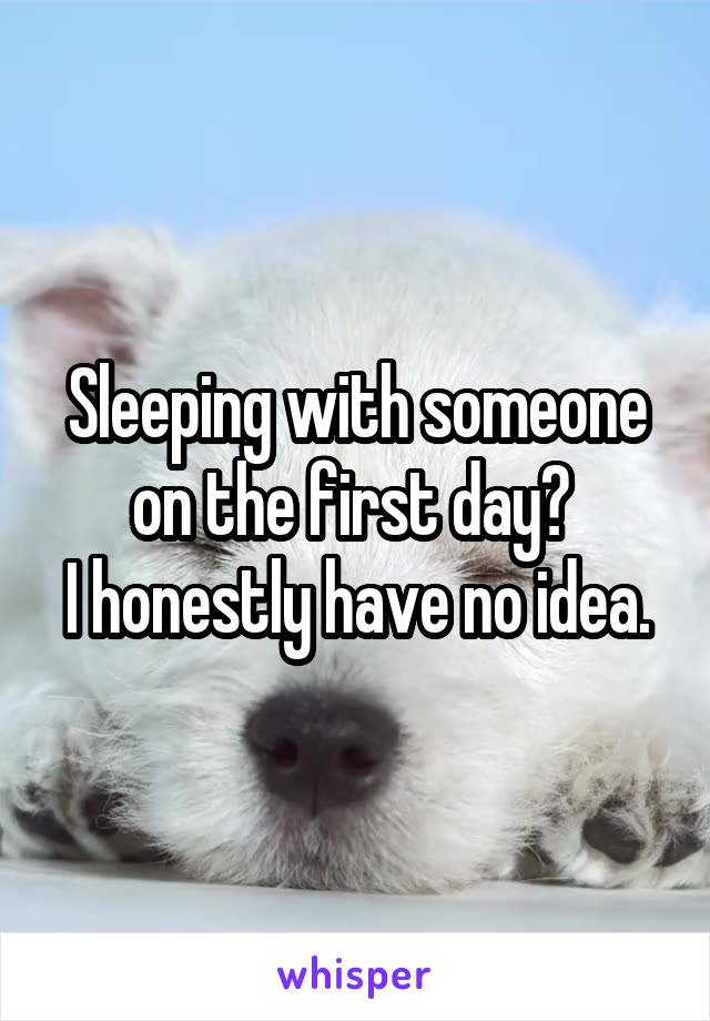 Sleeping with someone on the first day? 
I honestly have no idea.